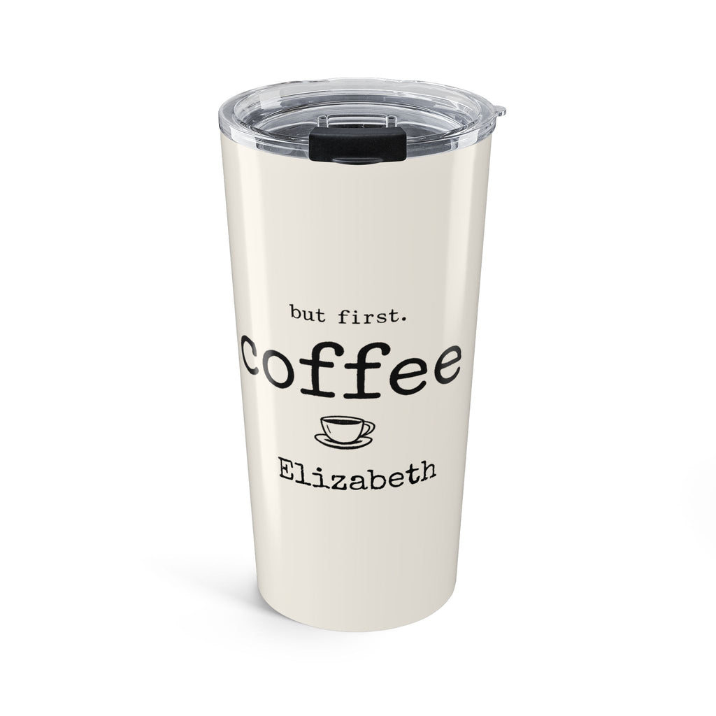 Personalized But First, Coffee tumbler with custom name