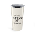Personalized But First, Coffee tumbler with custom name
