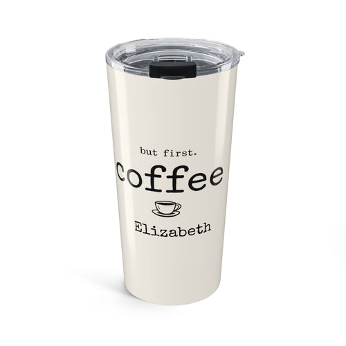 Personalized But First, Coffee tumbler with custom name